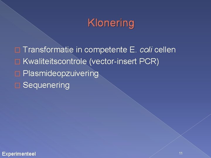 Klonering Transformatie in competente E. coli cellen � Kwaliteitscontrole (vector-insert PCR) � Plasmideopzuivering �