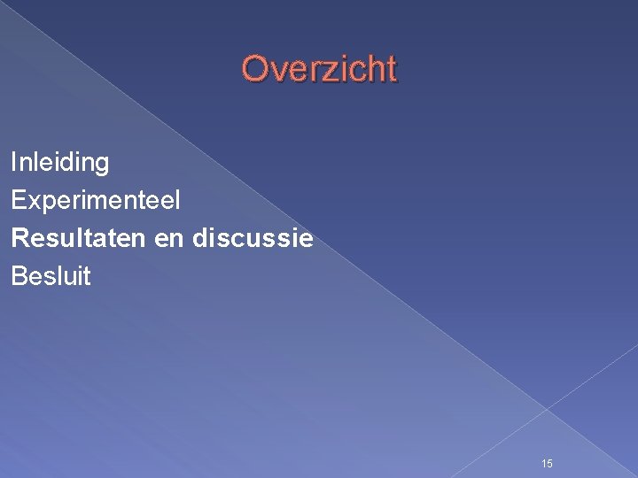 Overzicht Inleiding Experimenteel Resultaten en discussie Besluit 15 