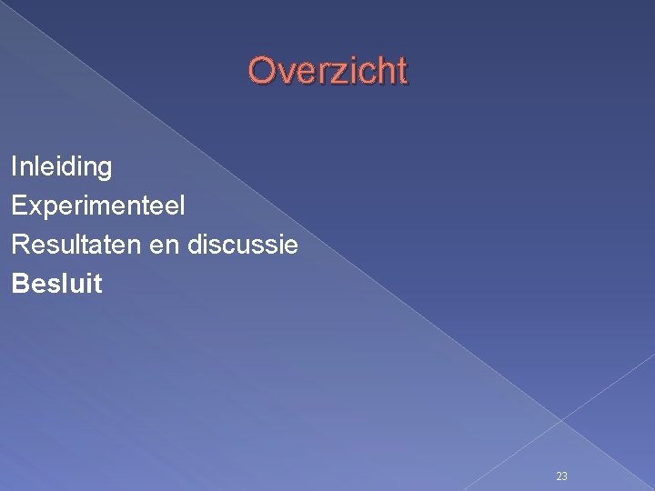 Overzicht Inleiding Experimenteel Resultaten en discussie Besluit 23 