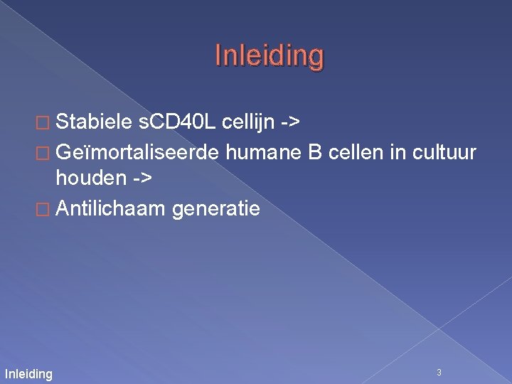 Inleiding � Stabiele s. CD 40 L cellijn -> � Geïmortaliseerde humane B cellen