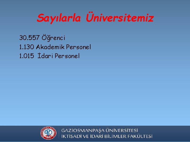 Sayılarla Üniversitemiz 30. 557 Öğrenci 1. 130 Akademik Personel 1. 015 İdari Personel 