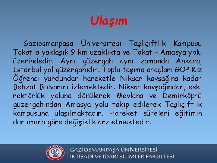 Ulaşım Gaziosmanpaşa Üniversitesi Taşlıçiftlik Kampusu Tokat'a yaklaşık 9 km uzaklıkta ve Tokat - Amasya