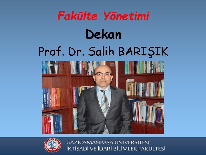Fakülte Yönetimi Dekan Prof. Dr. Salih BARIŞIK 