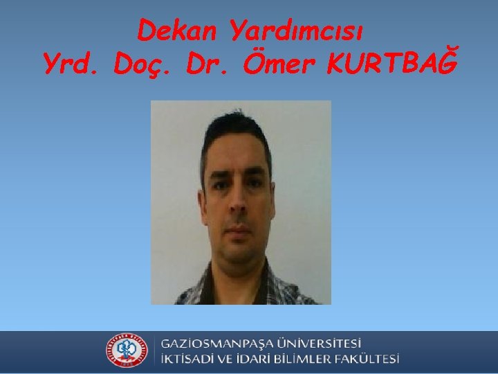 Dekan Yardımcısı Yrd. Doç. Dr. Ömer KURTBAĞ 