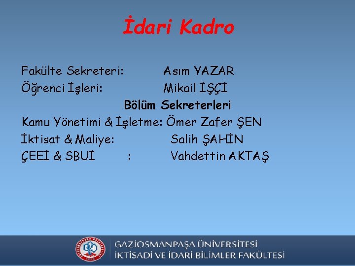 İdari Kadro Fakülte Sekreteri: Öğrenci İşleri: Asım YAZAR Mikail İŞÇİ Bölüm Sekreterleri Kamu Yönetimi