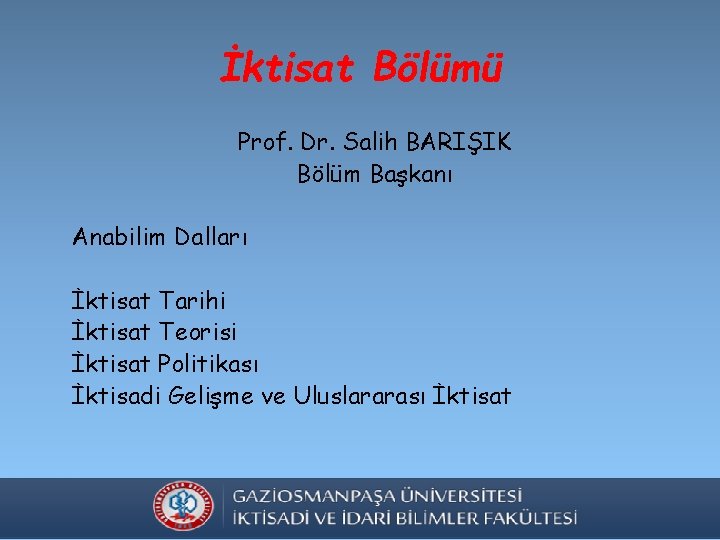 İktisat Bölümü Prof. Dr. Salih BARIŞIK Bölüm Başkanı Anabilim Dalları İktisat Tarihi İktisat Teorisi