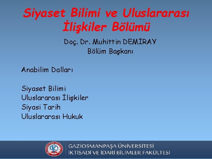 Siyaset Bilimi ve Uluslararası İlişkiler Bölümü Doç. Dr. Muhittin DEMİRAY Bölüm Başkanı Anabilim Dalları