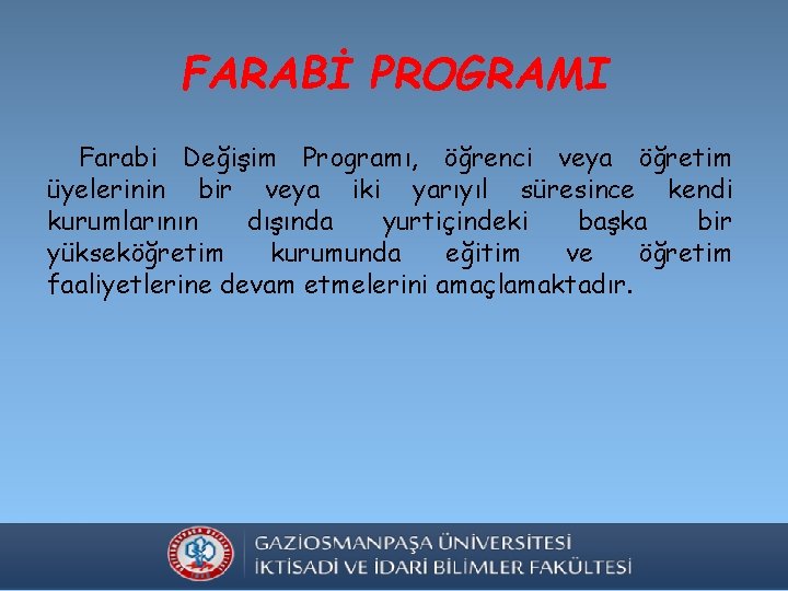 FARABİ PROGRAMI Farabi Değişim Programı, öğrenci veya öğretim üyelerinin bir veya iki yarıyıl süresince