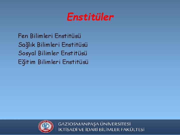 Enstitüler Fen Bilimleri Enstitüsü Sağlık Bilimleri Enstitüsü Sosyal Bilimler Enstitüsü Eğitim Bilimleri Enstitüsü 