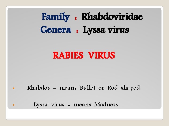 Family : Rhabdoviridae Genera : Lyssa virus RABIES VIRUS • • Rhabdos - means