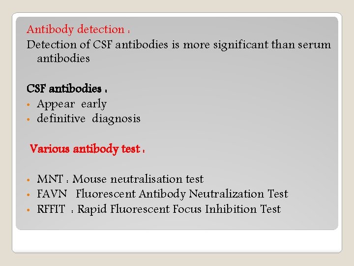 Antibody detection : Detection of CSF antibodies is more significant than serum antibodies CSF