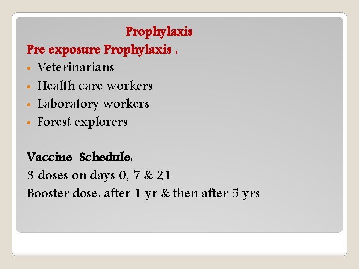 Prophylaxis Pre exposure Prophylaxis : • Veterinarians • Health care workers • Laboratory workers