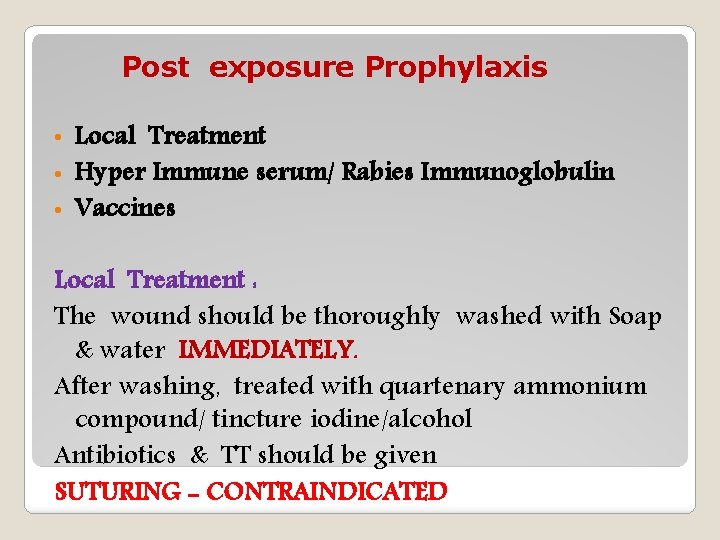 Post exposure Prophylaxis Local Treatment • Hyper Immune serum/ Rabies Immunoglobulin • Vaccines •