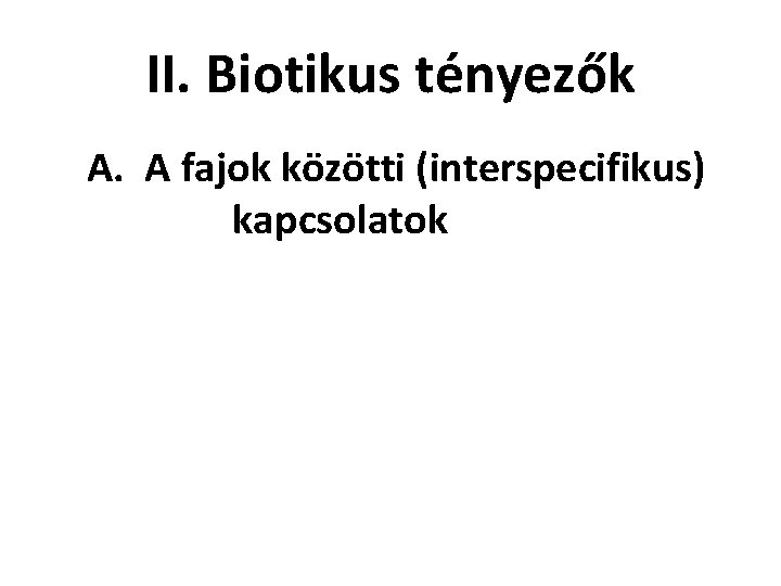 II. Biotikus tényezők A. A fajok közötti (interspecifikus) kapcsolatok 