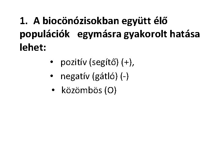 1. A biocönózisokban együtt élő populációk egymásra gyakorolt hatása lehet: • pozitív (segítő) (+),