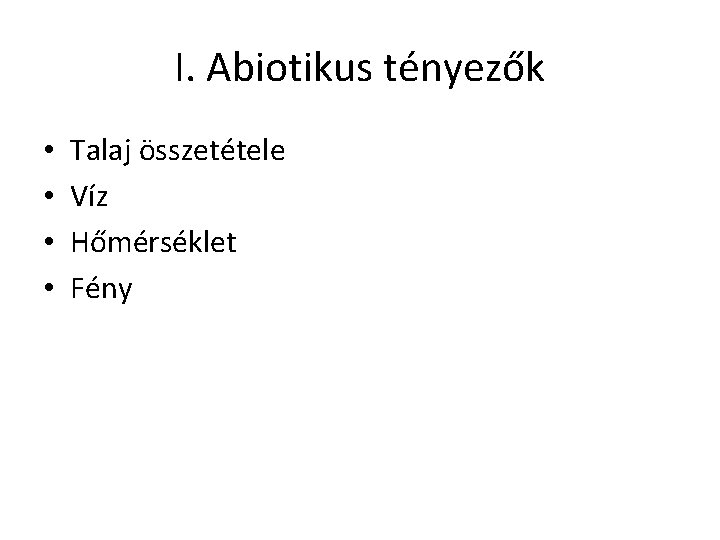 I. Abiotikus tényezők • • Talaj összetétele Víz Hőmérséklet Fény 