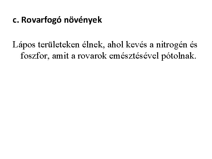 c. Rovarfogó növények Lápos területeken élnek, ahol kevés a nitrogén és foszfor, amit a