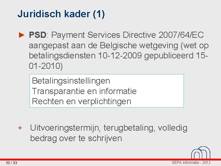 Juridisch kader (1) ► PSD: Payment Services Directive 2007/64/EC aangepast aan de Belgische wetgeving