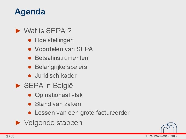 Agenda ► Wat is SEPA ? ● Doelstellingen ● Voordelen van SEPA ● Betaalinstrumenten