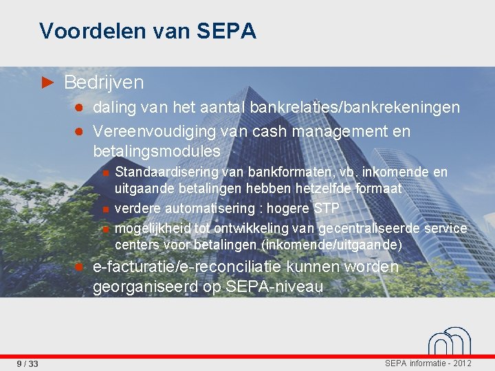 Voordelen van SEPA ► Bedrijven ● daling van het aantal bankrelaties/bankrekeningen ● Vereenvoudiging van