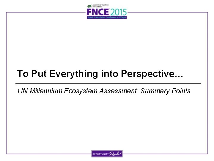 To Put Everything into Perspective… UN Millennium Ecosystem Assessment: Summary Points 
