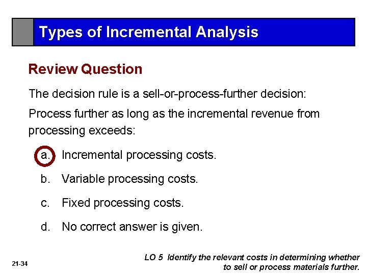 Types of Incremental Analysis Review Question The decision rule is a sell-or-process-further decision: Process