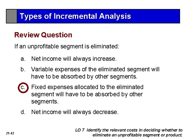 Types of Incremental Analysis Review Question If an unprofitable segment is eliminated: a. Net