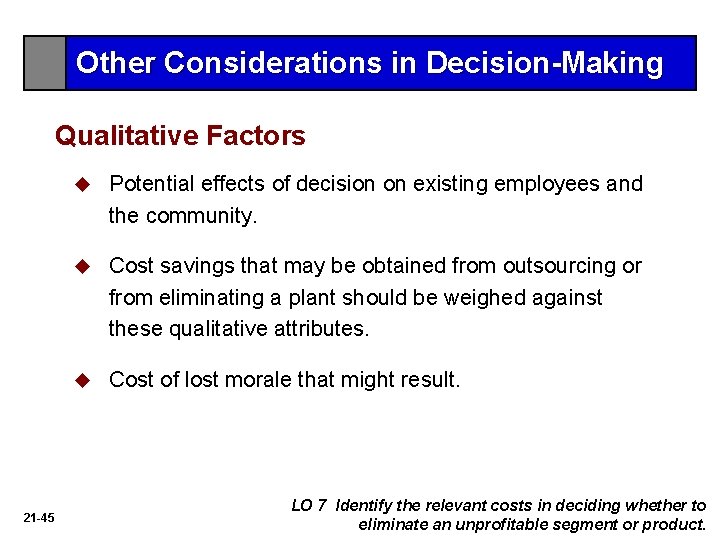 Other Considerations in Decision-Making Qualitative Factors 21 -45 u Potential effects of decision on