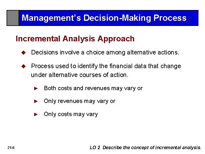 Management’s Decision-Making Process Incremental Analysis Approach 21 -6 u Decisions involve a choice among