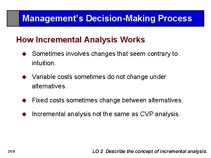 Management’s Decision-Making Process How Incremental Analysis Works 21 -9 u Sometimes involves changes that