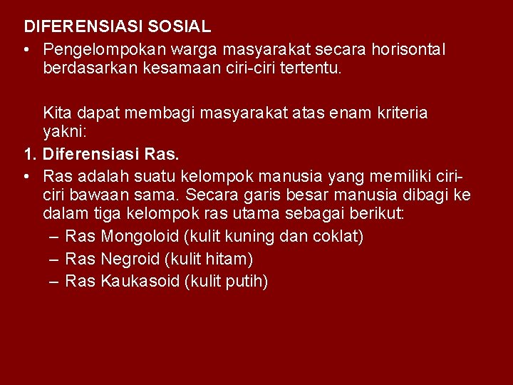 DIFERENSIASI SOSIAL • Pengelompokan warga masyarakat secara horisontal berdasarkan kesamaan ciri-ciri tertentu. Kita dapat