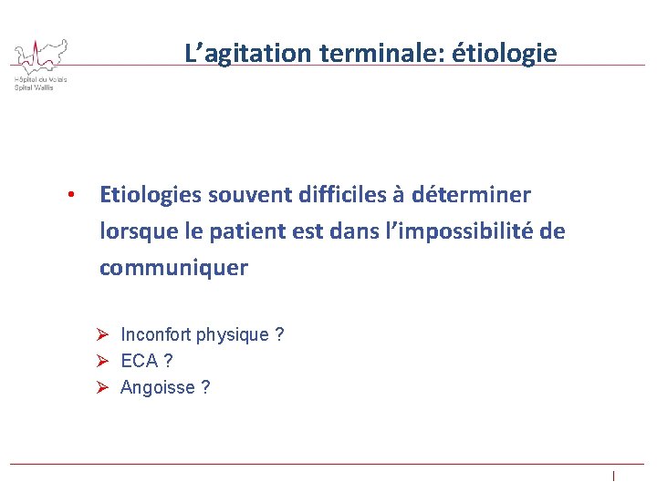  L’agitation terminale: étiologie • Etiologies souvent difficiles à déterminer lorsque le patient est