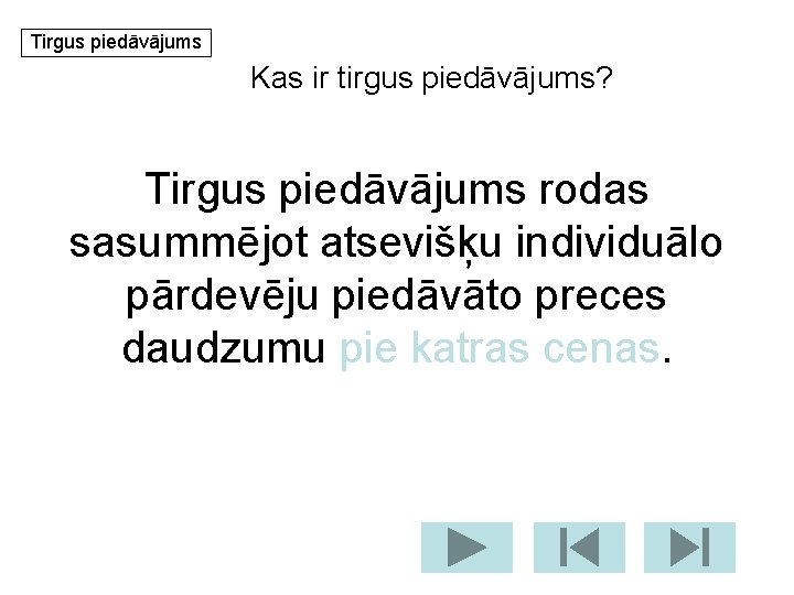 Tirgus piedāvājums Kas ir tirgus piedāvājums? Tirgus piedāvājums rodas sasummējot atsevišķu individuālo pārdevēju piedāvāto