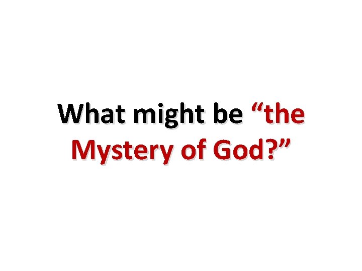 What might be “the Mystery of God? ” What might be “the Mystery of God? ”