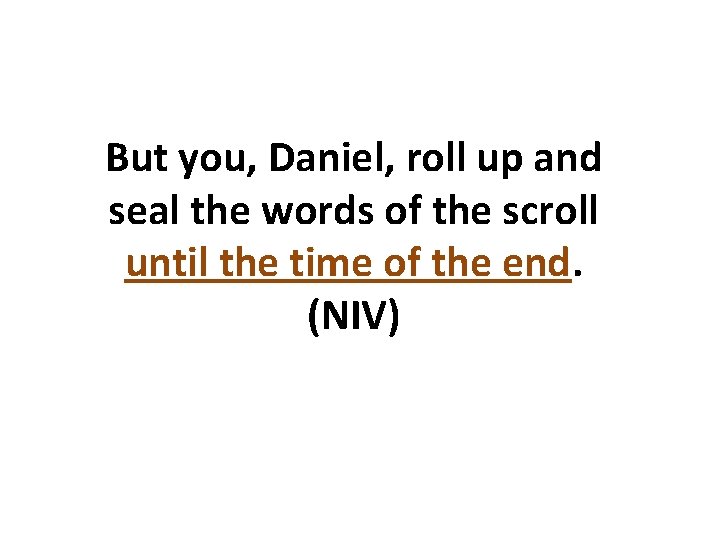 But you, Daniel, roll up and seal the words of the scroll until the