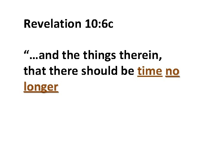 Revelation 10: 6 c “…and the things therein, that there should be time no