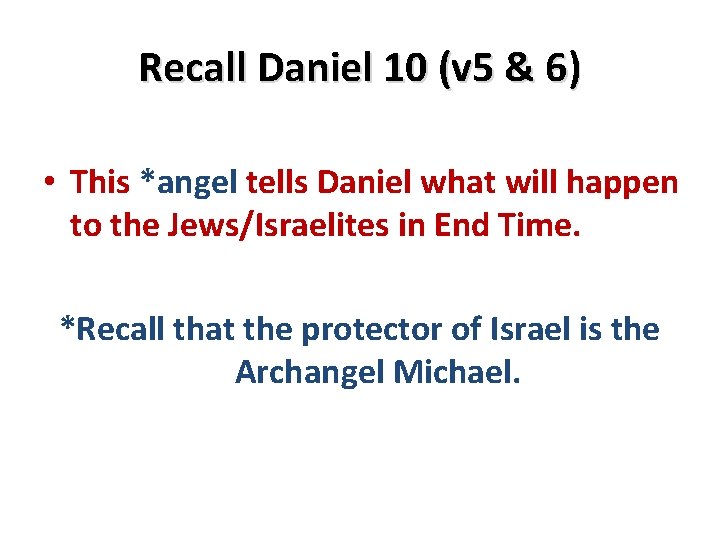 Recall Daniel 10 (v 5 & 6) • This *angel tells Daniel what will