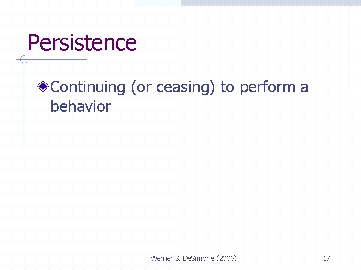 Persistence Continuing (or ceasing) to perform a behavior Werner & De. Simone (2006) 17