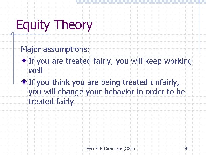 Equity Theory Major assumptions: If you are treated fairly, you will keep working well
