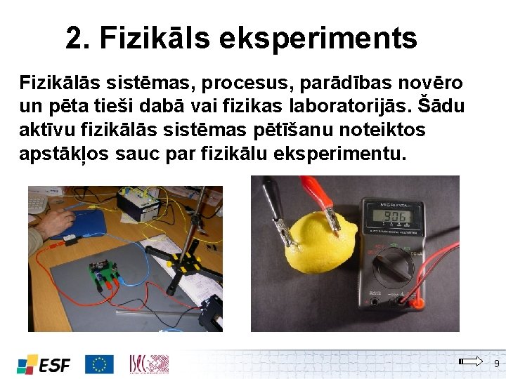 2. Fizikāls eksperiments Fizikālās sistēmas, procesus, parādības novēro un pēta tieši dabā vai fizikas