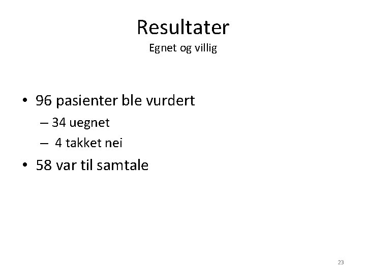 Resultater Egnet og villig • 96 pasienter ble vurdert – 34 uegnet – 4