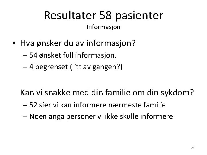 Resultater 58 pasienter Informasjon • Hva ønsker du av informasjon? – 54 ønsket full