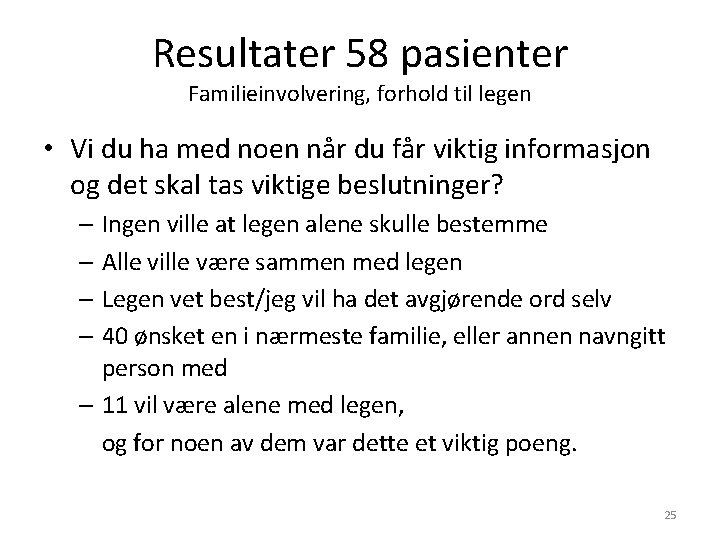 Resultater 58 pasienter Familieinvolvering, forhold til legen • Vi du ha med noen når