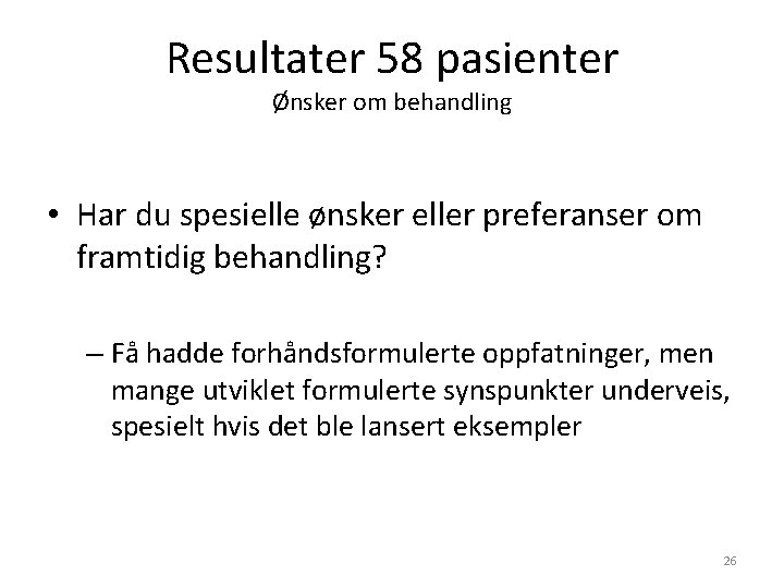 Resultater 58 pasienter Ønsker om behandling • Har du spesielle ønsker eller preferanser om