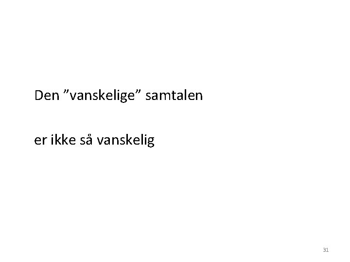 Den ”vanskelige” samtalen er ikke så vanskelig 31 