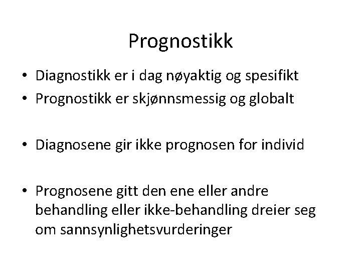 Prognostikk • Diagnostikk er i dag nøyaktig og spesifikt • Prognostikk er skjønnsmessig og