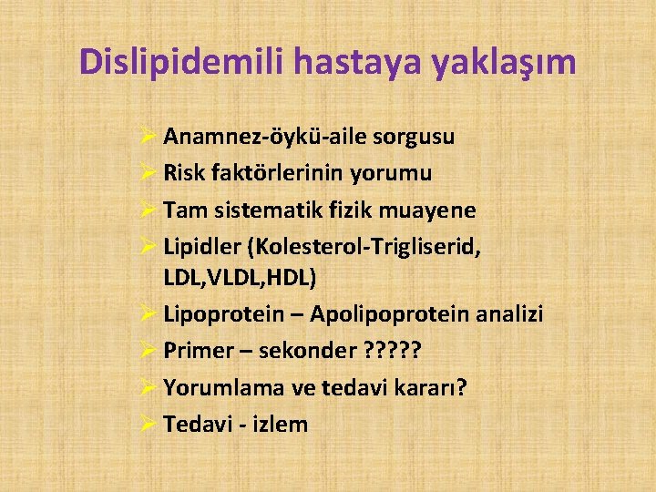 Dislipidemili hastaya yaklaşım Ø Anamnez-öykü-aile sorgusu Ø Risk faktörlerinin yorumu Ø Tam sistematik fizik