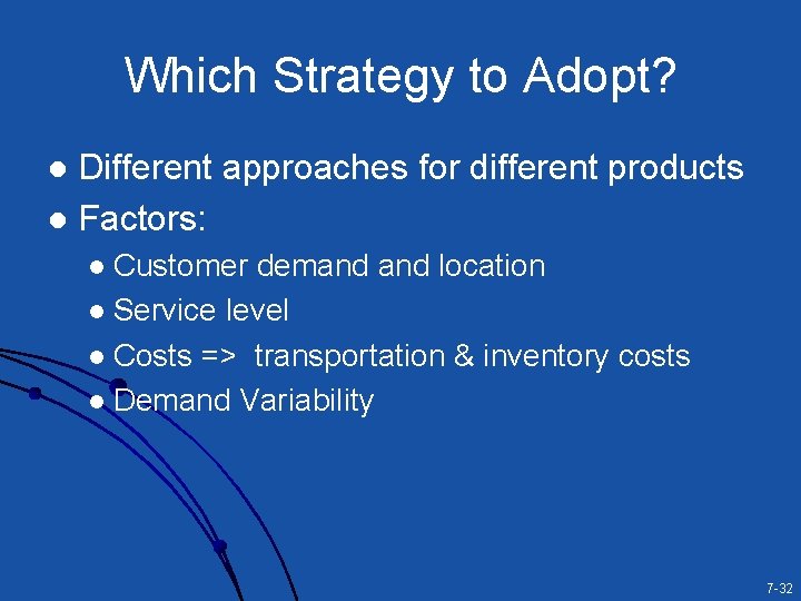 Which Strategy to Adopt? Different approaches for different products l Factors: l Customer demand