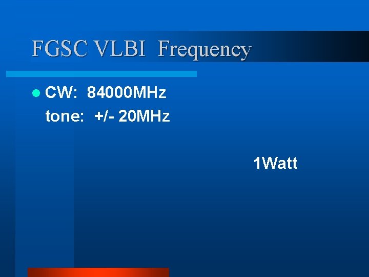 FGSC VLBI Frequency l CW: 84000 MHz tone: +/- 20 MHz 1 Watt 