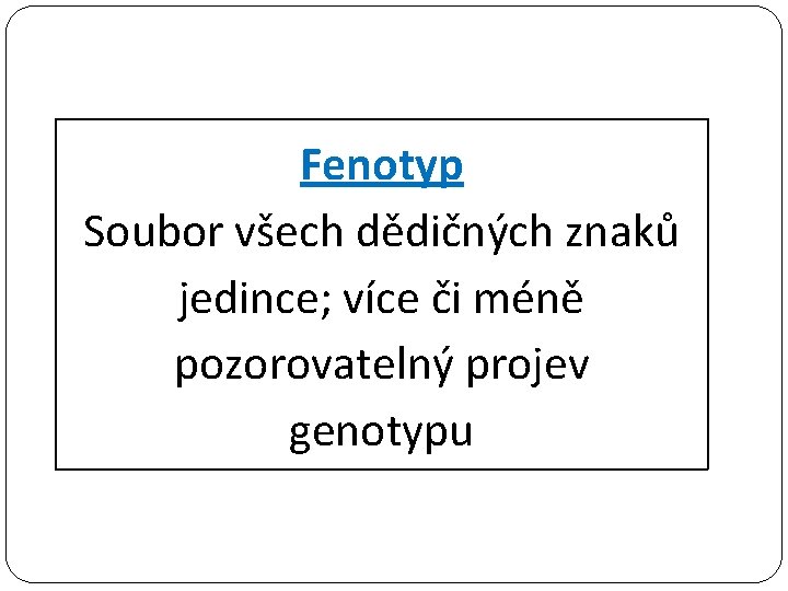 Fenotyp Soubor všech dědičných znaků jedince; více či méně pozorovatelný projev genotypu 